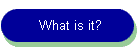 What is it?